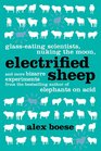 Electrified Sheep: Glass-eating Scientists, Nuking the Moon, and Other Bizarre Experiments
