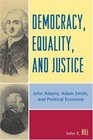 Democracy Equality and Justice John Adams Adam Smith and Political Economy