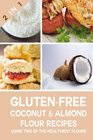 Gluten Free Coconut Flour  Almond Flour Recipes Using Two of The Healthiest Flours