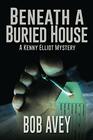 Beneath a Buried House A Kenny Elliot Mystery