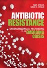 Antibiotic Resistance Understanding and Responding to an Emerging Crisis