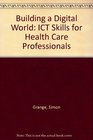 Building a Digital World ICT Skills for Health Care Professionals