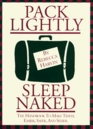Pack Lightly Sleep Naked The Handbook to Make Travel Easier Safer and Sexier