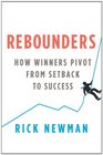 Rebounders How Winners Pivot from Setback to Success