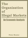 The Organization Of Illegal Markets An Economic Analysis