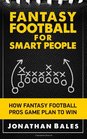 Fantasy Football for Smart People How Fantasy Football Pros Game Plan to Win