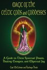Magic Of The Celtic Gods And Goddesses: A Guide To Their Spiritual Power, Healing Energies, And Mystical Joy