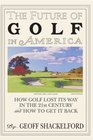 The Future Of Golf In America How Golf Lost Its Way In The 21st Century And How To Get It Back