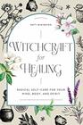 Witchcraft for Healing Radical SelfCare for Your Mind Body and Spirit