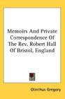 Memoirs And Private Correspondence Of The Rev Robert Hall Of Bristol England