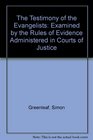 The Testimony of the Evangelists Examined by the Rules of Evidence Administered in Courts of Justice