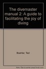 The divemaster manual 2 A guide to facilitating the joy of diving