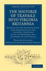 Historie of Travaile into Virginia Britannia Expressing the Cosmographie and Comodities of the Country Together with the Manners and Customes of the  Library Collection  Hakluyt First Series