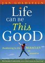 Life Can Be This Good: Awakening to the Miracles All Around Us