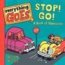Everything Goes Stop Go A Book of Opposites