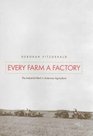 Every Farm a Factory  The Industrial Ideal in American Agriculture