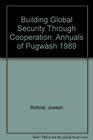 Building Global Security Through Cooperation Annuals of Pugwash 1989