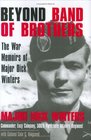 Beyond Band of Brothers  The War Memoirs of Major Dick Winters
