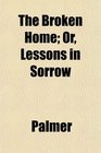 The Broken Home Or Lessons in Sorrow