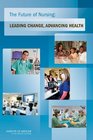 The Future of Nursing Leading Change Advancing Health