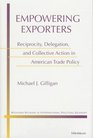 Empowering Exporters  Reciprocity Delegation and Collective Action in American Trade Policy