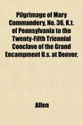 Pilgrimage of Mary Commandery No 36 Kt of Pennsylvania to the TwentyFifth Triennial Conclave of the Grand Encampment Us at Denver