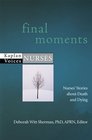 Final Moments: Nurses' Stories about Death and Dying (Kaplan Voices Nurses)