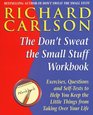 The  Don't Sweat the Small Stuff Workbook Exercises Questions and Selftests to Help You Keep the Little Things from Taking Over Your Life