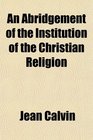 An Abridgement of the Institution of the Christian Religion