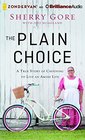 The Plain Choice A True Story of Choosing to Live an Amish Life