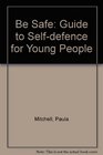 Be Safe Guide to Selfdefence for Young People