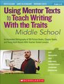 Using Mentor Texts to Teach Writing With the Traits Middle School An Annotated Bibliography of 150 Picture Books Chapter Books and Young Adult Novels With TeacherTested Lessons