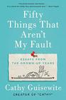 Fifty Things That Aren't My Fault Essays from the Grownup Years