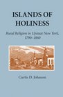 Islands of Holiness Rural Religion in Upstate New York 17901860