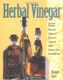 Herbal Vinegar : Flavored Vinegars, Mustards, Chutneys, Preserves, Conserves, Salsas, Cosmetic Uses, Household Tips