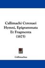Callimachi Cyrenaei Hymni Epigrammata Et Fragmenta
