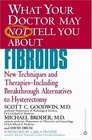 What Your Doctor May Not Tell You About Fibroids New Techniques and TherapiesIncluding Breakthrough Alternatives to Hysterectomy