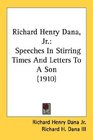 Richard Henry Dana Jr Speeches In Stirring Times And Letters To A Son