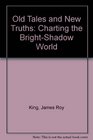 Old Tales and New Truths Charting the Bright Shadow World