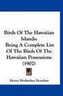 Birds Of The Hawaiian Islands Being A Complete List Of The Birds Of The Hawaiian Possessions