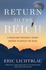 Return to the Reich A Holocaust Refugee's Secret Mission to Defeat the Nazis