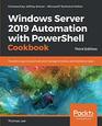 Windows Server 2019 Automation with PowerShell Cookbook Powerful ways to automate and manage Windows administrative tasks 3rd Edition