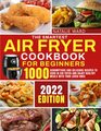 The Smartest AIR FRYER COOKBOOK for Beginners 1000 Scrumptious and Delicious Recipes to Cook in Air fryer And Enjoy Healthy Meals with Your Loved Ones