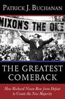 The Greatest Comeback How Richard Nixon Rose from the Dead to Create America's New Majority