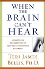 When the Brain Can't Hear : Unraveling the Mystery of Auditory Processing Disorder