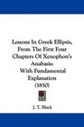 Lessons In Greek Ellipsis From The First Four Chapters Of Xenophon's Anabasis With Fundamental Explanation