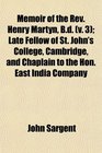 Memoir of the Rev Henry Martyn Bd  Late Fellow of St John's College Cambridge and Chaplain to the Hon East India Company