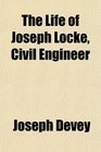 The Life of Joseph Locke Civil Engineer