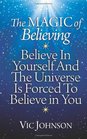 The Magic of Believing Believe in Yourself and The Universe Is Forced to Believe In You