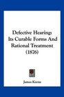 Defective Hearing Its Curable Forms And Rational Treatment